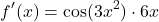 \[ f'(x) = \cos(3x^2) \cdot 6x \]