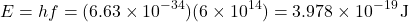 \[ E = hf = (6.63 \times 10^{-34})(6 \times 10^{14}) = 3.978 \times 10^{-19} \, \text{J} \]