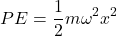 \[ PE = \frac{1}{2} m \omega^2 x^2 \]