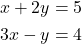 \[ \begin{aligned} x + 2y = 5 \\ 3x - y = 4 \end{aligned} \]