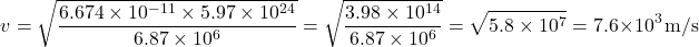 \[ v = \sqrt{\frac{6.674 \times 10^{-11} \times 5.97 \times 10^{24}}{6.87 \times 10^6}} = \sqrt{\frac{3.98 \times 10^{14}}{6.87 \times 10^6}} = \sqrt{5.8 \times 10^7} = 7.6 \times 10^3 \, \text{m/s} \]