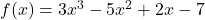 f(x) = 3x^3 - 5x^2 + 2x - 7
