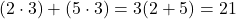\[ (2 \cdot 3) + (5 \cdot 3) = 3(2 + 5) = 21 \]