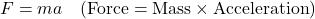 F = ma \quad (\text{Force} = \text{Mass} \times \text{Acceleration})