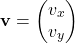 \[ \mathbf{v} = \begin{pmatrix} v_x \\ v_y \end{pmatrix} \]