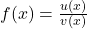 f(x) = \frac{u(x)}{v(x)}