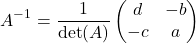 \[ A^{-1} = \frac{1}{\text{det}(A)} \begin{pmatrix} d & -b \\ -c & a \end{pmatrix} \]