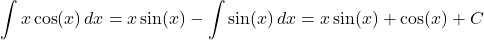 \[ \int x \cos(x) \, dx = x \sin(x) - \int \sin(x) \, dx = x \sin(x) + \cos(x) + C \]