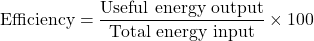 \[ \text{Efficiency} = \frac{\text{Useful energy output}}{\text{Total energy input}} \times 100 \]