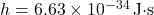 h = 6.63 \times 10^{-34} \, \text{J·s}