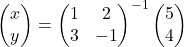 \[ \begin{pmatrix} x \\ y \end{pmatrix} = \begin{pmatrix} 1 & 2 \\ 3 & -1 \end{pmatrix}^{-1} \begin{pmatrix} 5 \\ 4 \end{pmatrix} \]