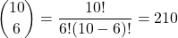 \[ \binom{10}{6} = \frac{10!}{6!(10 - 6)!} = 210 \]