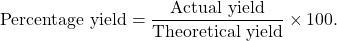 \[ \text{Percentage yield} = \frac{\text{Actual yield}}{\text{Theoretical yield}} \times 100. \]