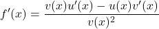 \[ f'(x) = \frac{v(x)u'(x) - u(x)v'(x)}{v(x)^2} \]