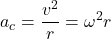 \[ a_c = \frac{v^2}{r} = \omega^2 r \]
