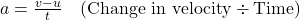 a = \frac{v - u}{t} \quad (\text{Change in velocity} \div \text{Time})