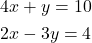 \begin{aligned} 4x + y = 10 \\ 2x - 3y = 4 \end{aligned}