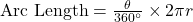 \text{Arc Length} = \frac{\theta}{360^\circ} \times 2\pi r