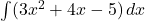 \int (3x^2 + 4x - 5) \, dx