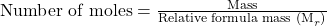 \text{Number of moles} = \frac{\text{Mass}}{\text{Relative formula mass (M}_r)}