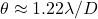 \theta \approx 1.22\lambda/D