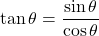 \[ \tan \theta = \frac{\sin \theta}{\cos \theta} \]