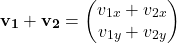 \[ \mathbf{v_1} + \mathbf{v_2} = \begin{pmatrix} v_{1x} + v_{2x} \\ v_{1y} + v_{2y} \end{pmatrix} \]