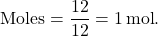 \[ \text{Moles} = \frac{12}{12} = 1 \, \text{mol}. \]