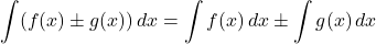 \[ \int (f(x) \pm g(x)) \, dx = \int f(x) \, dx \pm \int g(x) \, dx \]