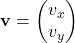 \mathbf{v} = \begin{pmatrix} v_x \\ v_y \end{pmatrix}