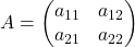 A = \begin{pmatrix} a_{11} & a_{12} \\ a_{21} & a_{22} \end{pmatrix}