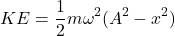 \[ KE = \frac{1}{2} m \omega^2 (A^2 - x^2) \]