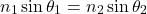 \[ n_1 \sin\theta_1 = n_2 \sin\theta_2 \]