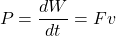 \[ P = \frac{dW}{dt} = Fv \]