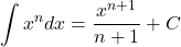 \[ \int x^n dx = \frac{x^{n+1}}{n+1} + C \]