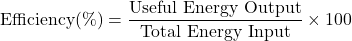 \[ \text{Efficiency} (\%) = \frac{\text{Useful Energy Output}}{\text{Total Energy Input}} \times 100 \]