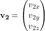 \mathbf{v_2} = \begin{pmatrix} v_{2x} \\ v_{2y} \\ v_{2z} \end{pmatrix}