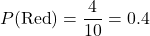 \[ P(\text{Red}) = \frac{4}{10} = 0.4 \]