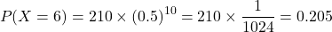 \[ P(X = 6) = 210 \times (0.5)^{10} = 210 \times \frac{1}{1024} = 0.205 \]